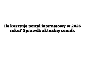Ile kosztuje portal internetowy w 2026 roku? Sprawdź aktualny cennik